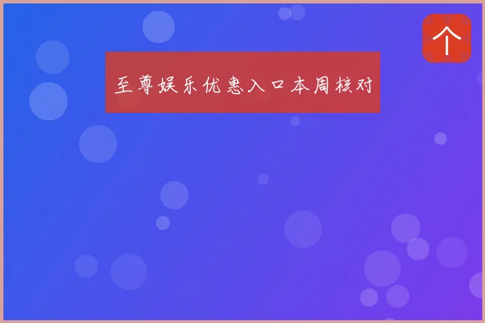 至尊娱乐优惠入口本周核对