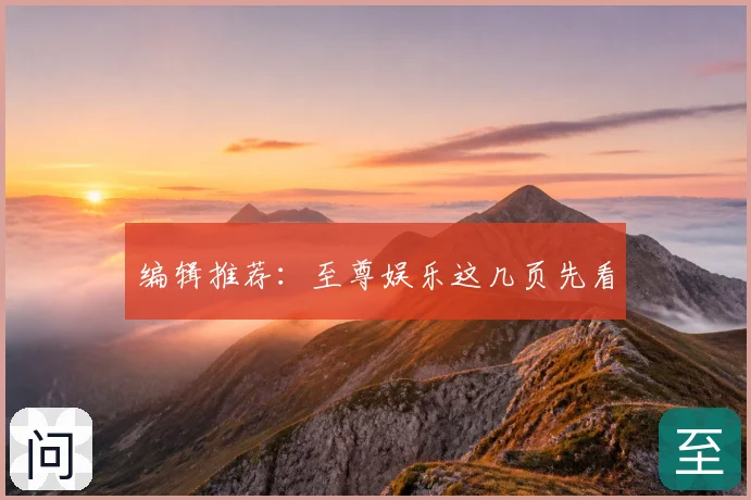 编辑推荐:至尊娱乐这几页先看